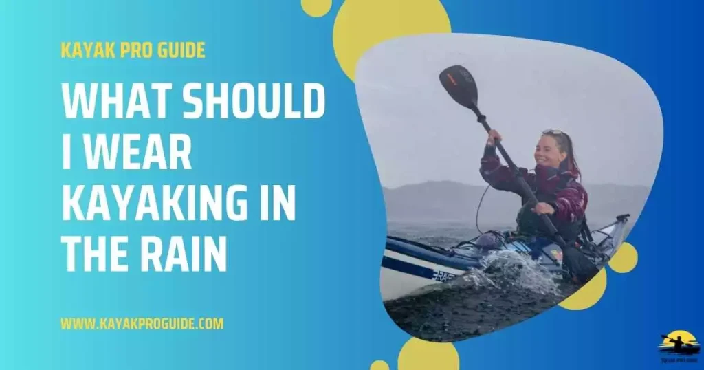 What Should I Wear Kayaking In The Rain