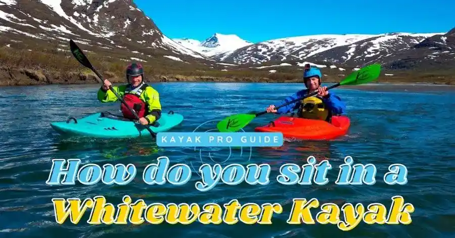 How do you sit in a whitewater kayak