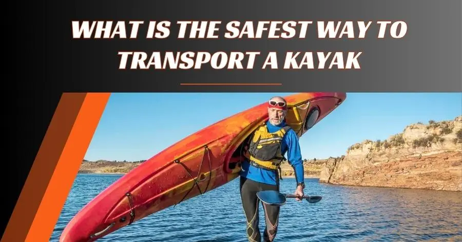 What Is The Safest Way To Transport a Kayak