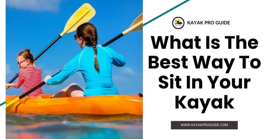 What Is The Best Way To Sit In Your Kayak