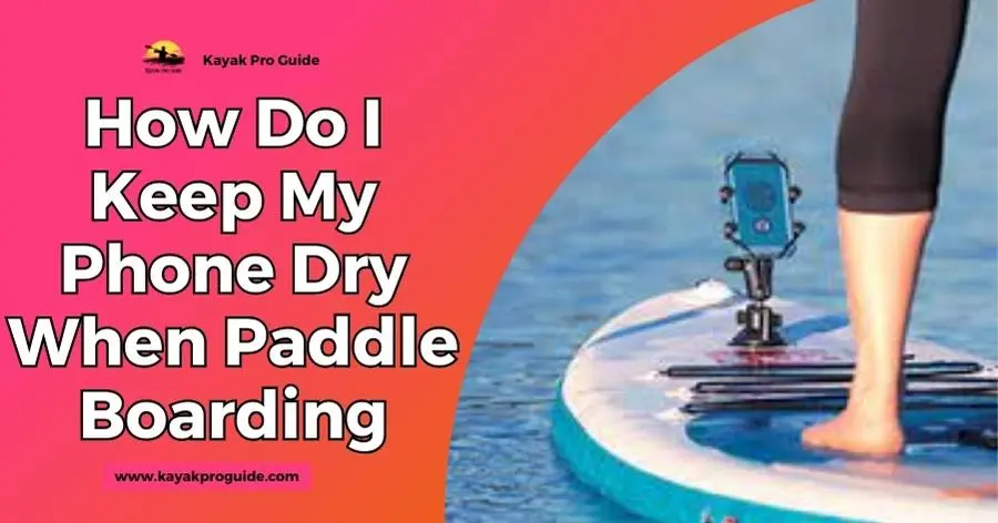 How Do I Keep My Phone Dry When Paddle Boarding