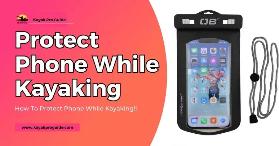 How To Protect Phone While Kayaking
